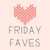 
          
            Friday Faves
          
        